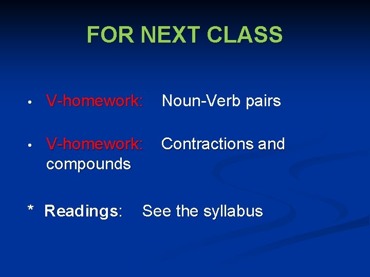 FOR NEXT CLASS • V-homework: Noun-Verb pairs • V-homework: compounds Contractions and * Readings: