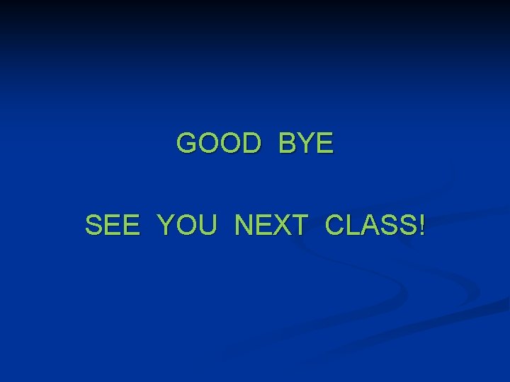 GOOD BYE SEE YOU NEXT CLASS! 