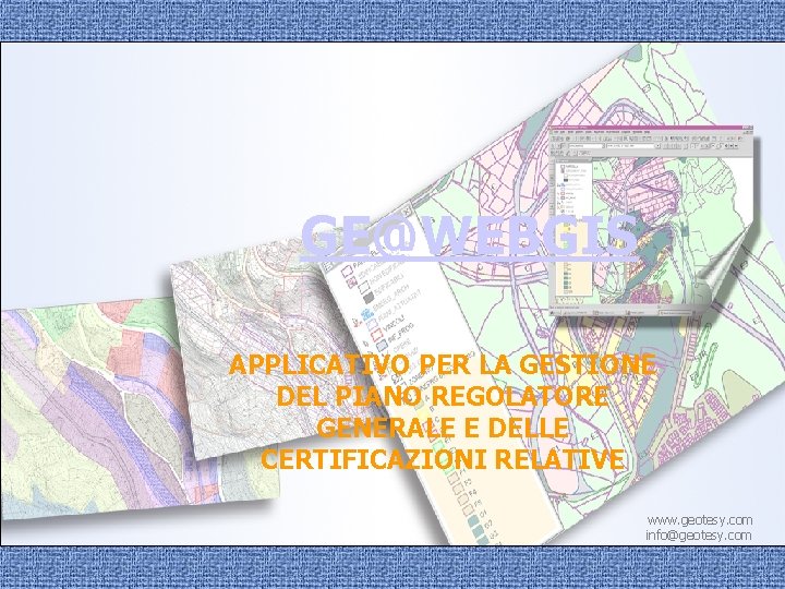 GE@WEBGIS APPLICATIVO PER LA GESTIONE DEL PIANO REGOLATORE GENERALE E DELLE CERTIFICAZIONI RELATIVE www.