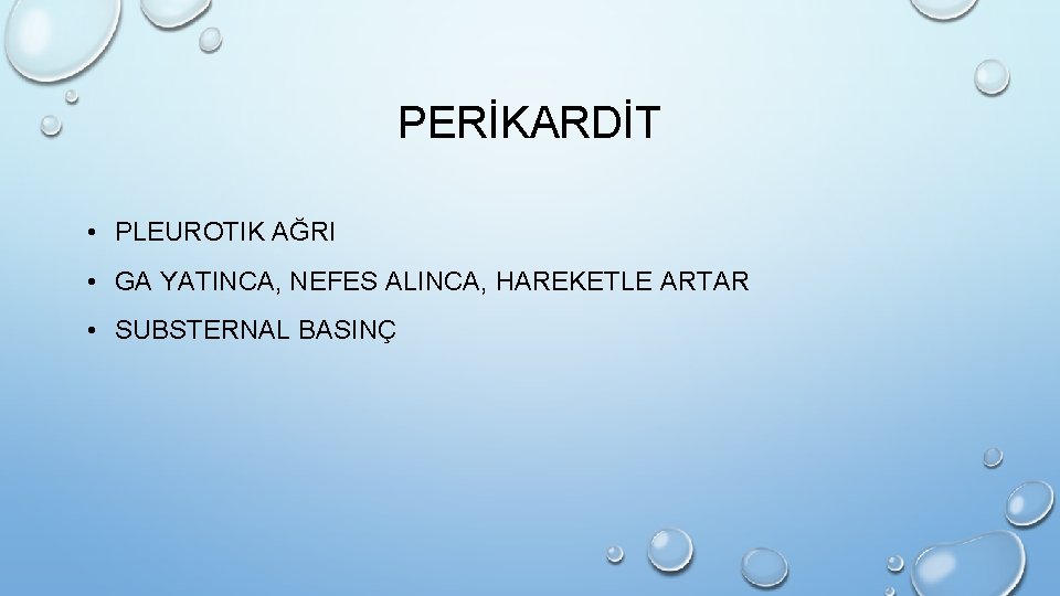 PERİKARDİT • PLEUROTIK AĞRI • GA YATINCA, NEFES ALINCA, HAREKETLE ARTAR • SUBSTERNAL BASINÇ