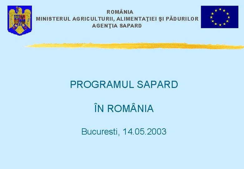 ROM NIA MINISTERUL AGRICULTURII, ALIMENTAŢIEI ŞI PĂDURILOR AGENŢIA SAPARD PROGRAMUL SAPARD ÎN ROM NIA