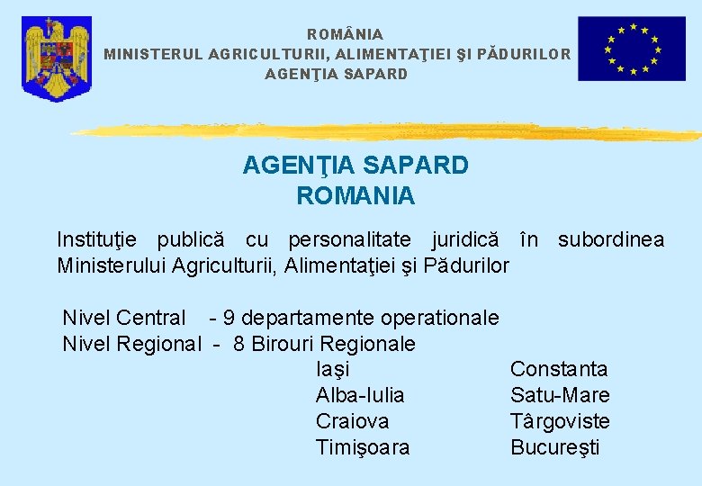 ROM NIA MINISTERUL AGRICULTURII, ALIMENTAŢIEI ŞI PĂDURILOR AGENŢIA SAPARD ROMANIA Instituţie publică cu personalitate