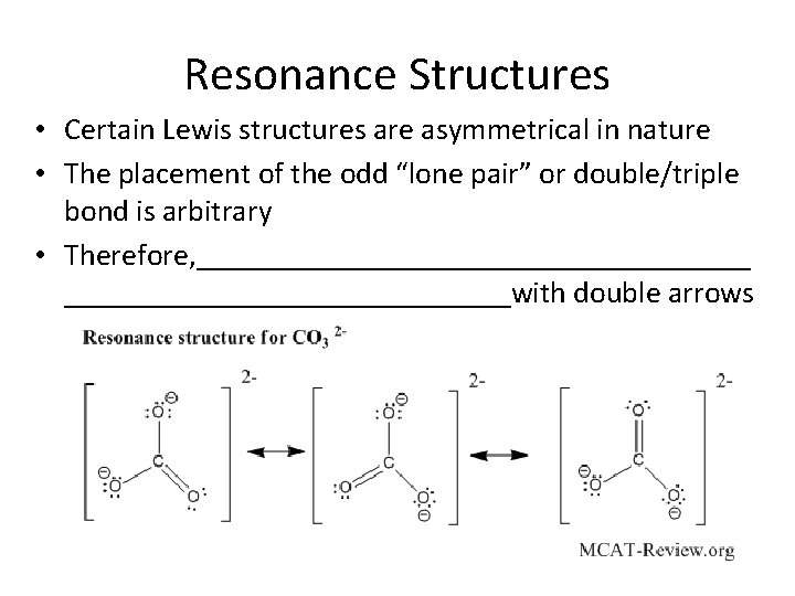 Resonance Structures • Certain Lewis structures are asymmetrical in nature • The placement of