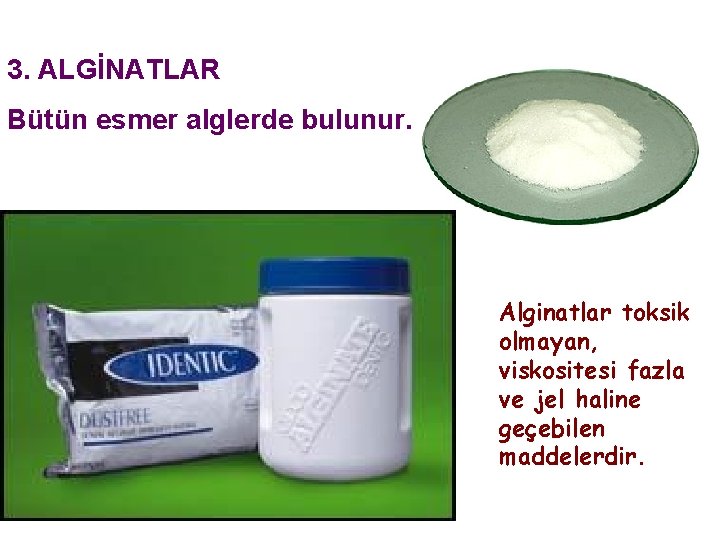 3. ALGİNATLAR Bütün esmer alglerde bulunur. Alginatlar toksik olmayan, viskositesi fazla ve jel haline