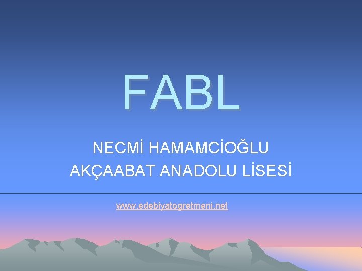 FABL NECMİ HAMAMCİOĞLU AKÇAABAT ANADOLU LİSESİ www. edebiyatogretmeni. net 