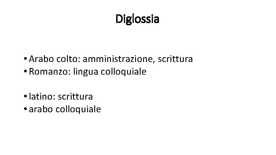 Diglossia • Arabo colto: amministrazione, scrittura • Romanzo: lingua colloquiale • latino: scrittura •