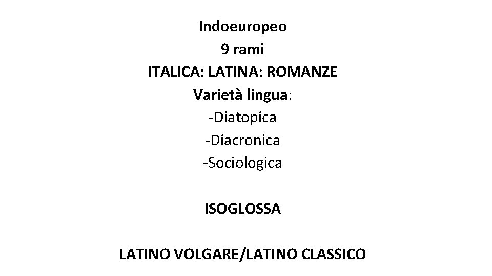 Indoeuropeo 9 rami ITALICA: LATINA: ROMANZE Varietà lingua: -Diatopica -Diacronica -Sociologica ISOGLOSSA LATINO VOLGARE/LATINO