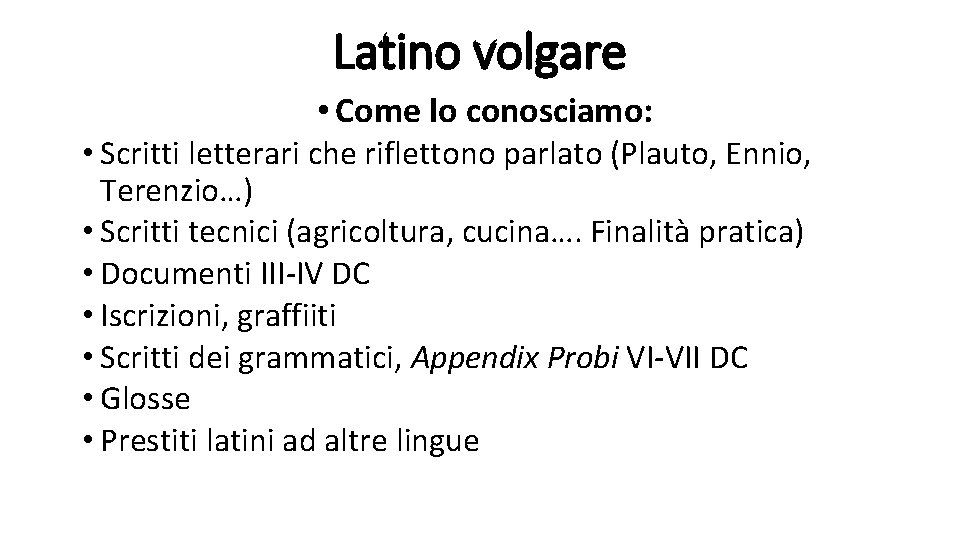 Latino volgare • Come lo conosciamo: • Scritti letterari che riflettono parlato (Plauto, Ennio,