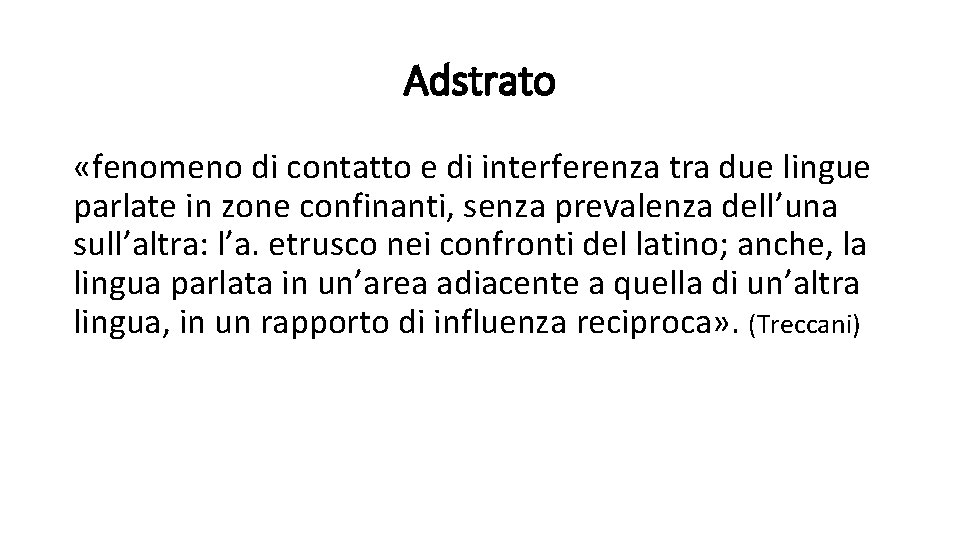 Adstrato «fenomeno di contatto e di interferenza tra due lingue parlate in zone confinanti,