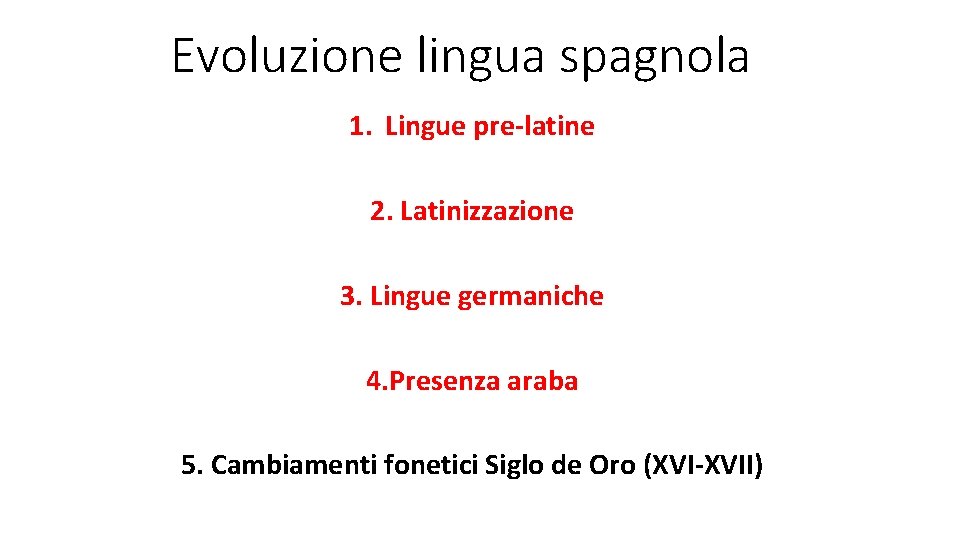 Evoluzione lingua spagnola 1. Lingue pre-latine 2. Latinizzazione 3. Lingue germaniche 4. Presenza araba