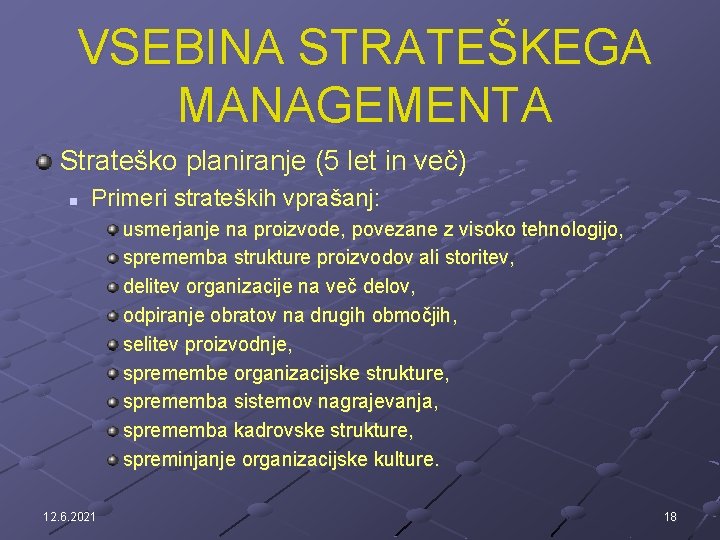 VSEBINA STRATEŠKEGA MANAGEMENTA Strateško planiranje (5 let in več) n Primeri strateških vprašanj: usmerjanje