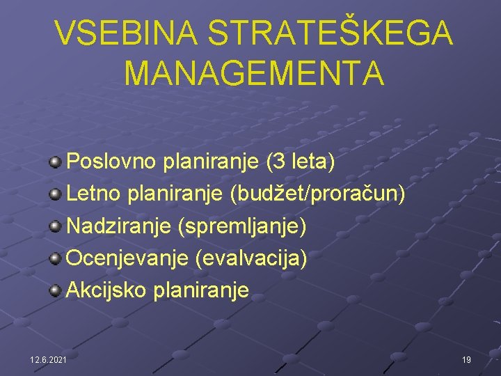 VSEBINA STRATEŠKEGA MANAGEMENTA Poslovno planiranje (3 leta) Letno planiranje (budžet/proračun) Nadziranje (spremljanje) Ocenjevanje (evalvacija)