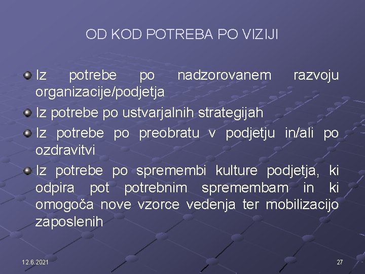 OD KOD POTREBA PO VIZIJI Iz potrebe po nadzorovanem razvoju organizacije/podjetja Iz potrebe po