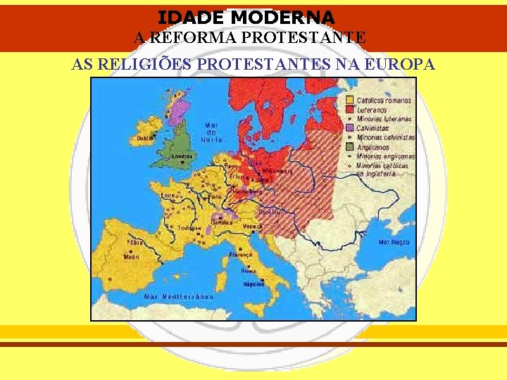 IDADE MODERNA A REFORMA PROTESTANTE AS RELIGIÕES PROTESTANTES NA EUROPA 