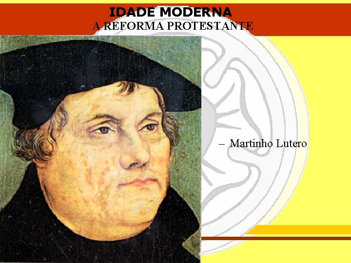 IDADE MODERNA A REFORMA PROTESTANTE – Martinho Lutero 