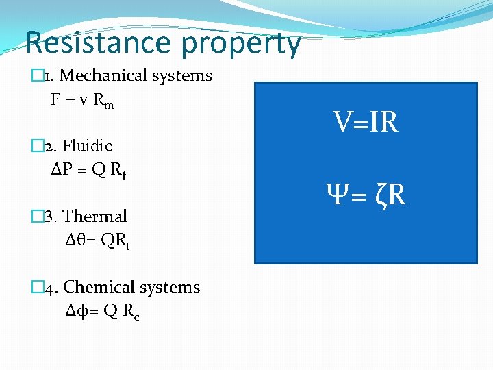 Resistance property � 1. Mechanical systems F = v Rm � 2. Fluidic ∆P