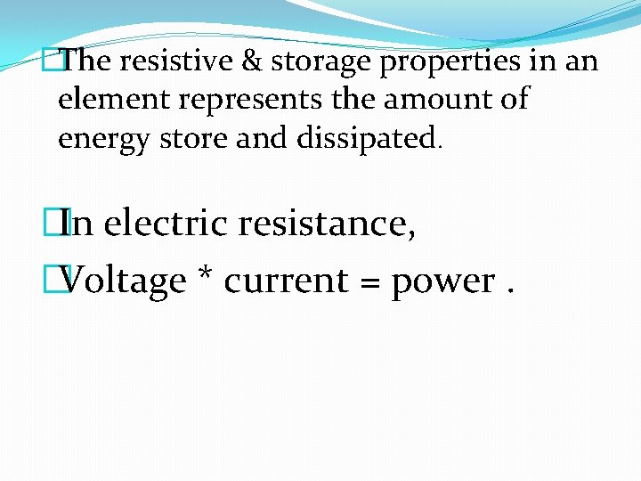 �The resistive & storage properties in an element represents the amount of energy store