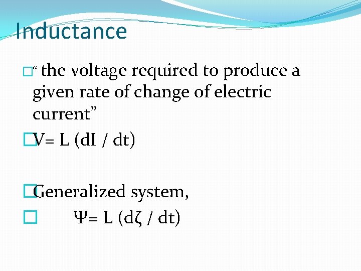 Inductance �“ the voltage required to produce a given rate of change of electric