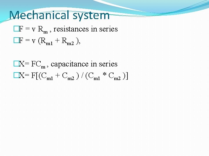 Mechanical system �F = v Rm , resistances in series �F = v (Rm
