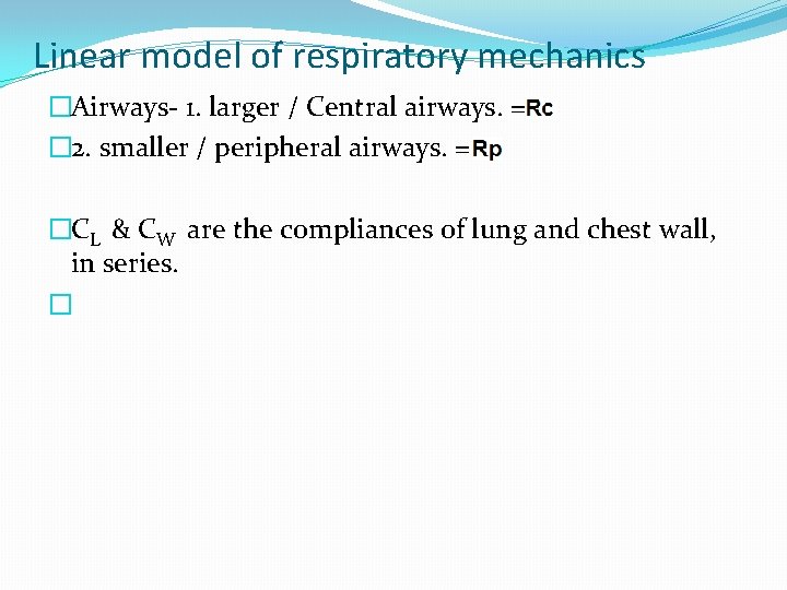 Linear model of respiratory mechanics �Airways- 1. larger / Central airways. = � 2.