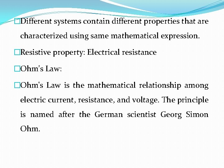 �Different systems contain different properties that are characterized using same mathematical expression. �Resistive property: