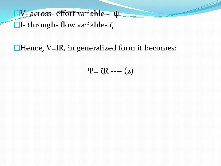 �V- across- effort variable - ψ �I- through- flow variable- ζ �Hence, V=IR, in