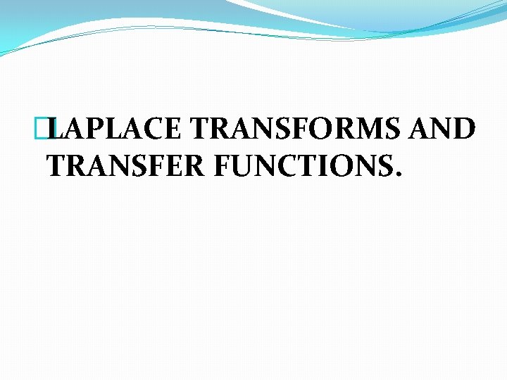 �LAPLACE TRANSFORMS AND TRANSFER FUNCTIONS. 