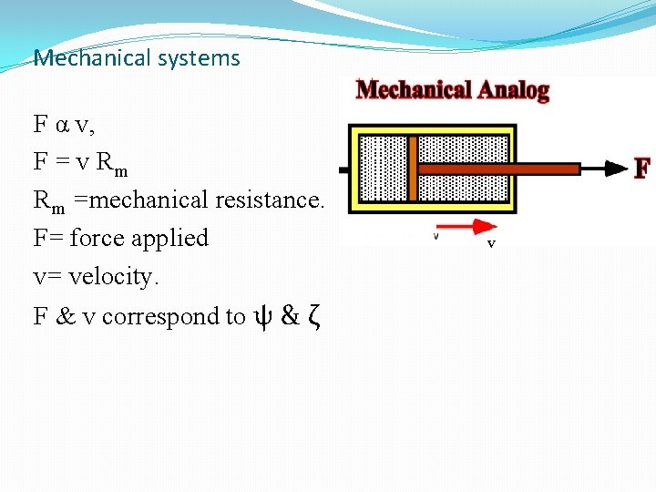 Mechanical systems F α v, F = v Rm Rm =mechanical resistance. F= force