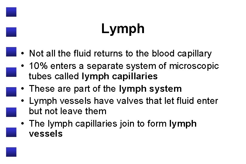 Lymph • Not all the fluid returns to the blood capillary • 10% enters