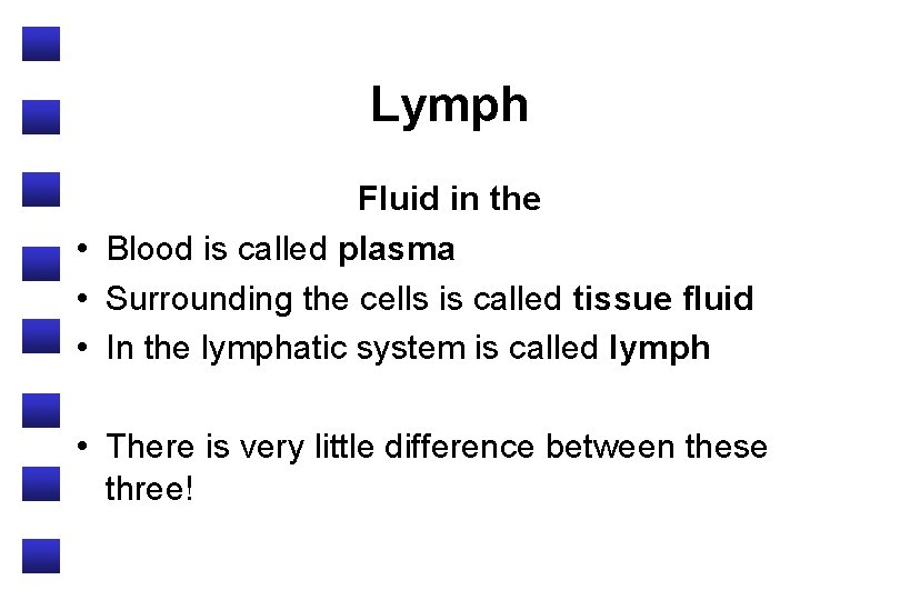 Lymph Fluid in the • Blood is called plasma • Surrounding the cells is