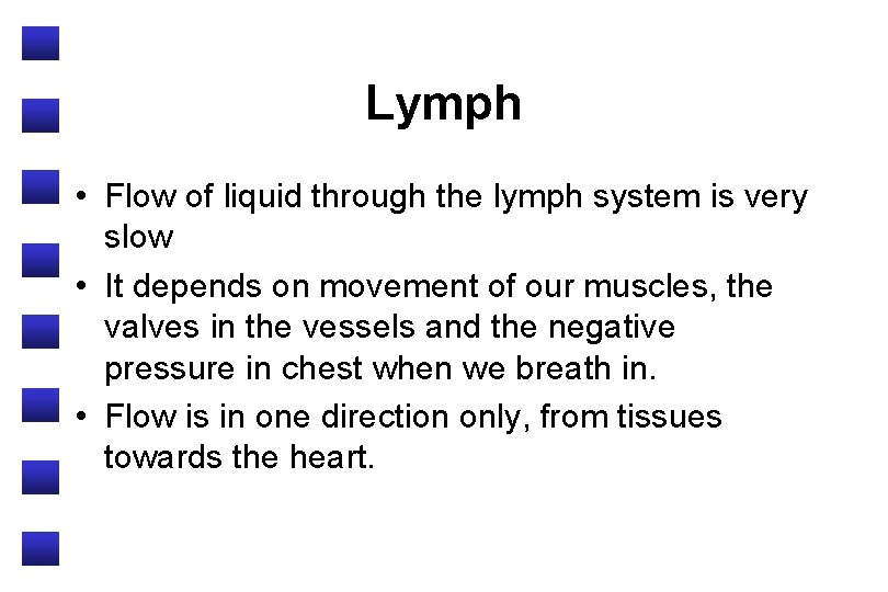 Lymph • Flow of liquid through the lymph system is very slow • It