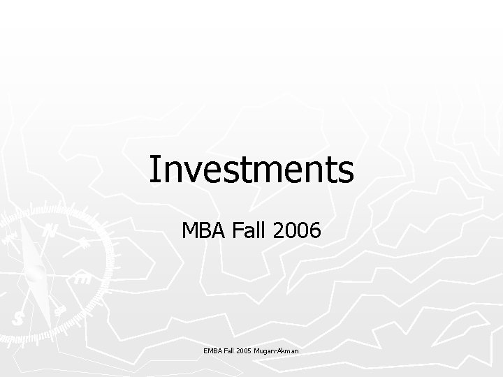 Investments MBA Fall 2006 EMBA Fall 2005 Mugan-Akman 