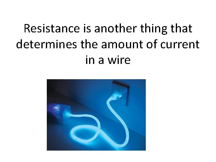 Resistance is another thing that determines the amount of current in a wire 