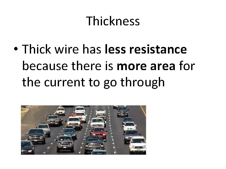 Thickness • Thick wire has less resistance because there is more area for the