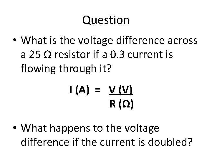 Question • What is the voltage difference across a 25 Ω resistor if a