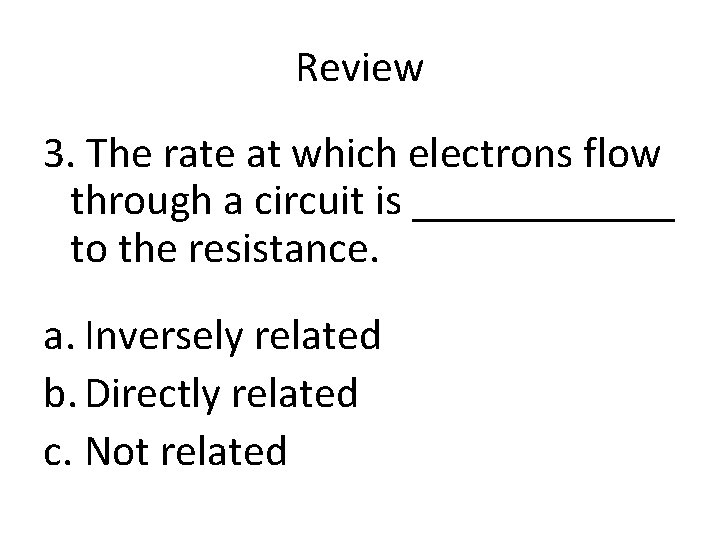 Review 3. The rate at which electrons flow through a circuit is ______ to