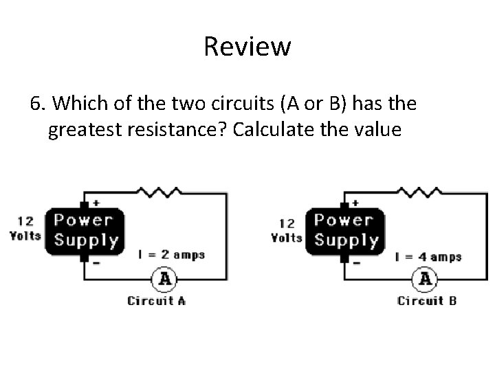 Review 6. Which of the two circuits (A or B) has the greatest resistance?