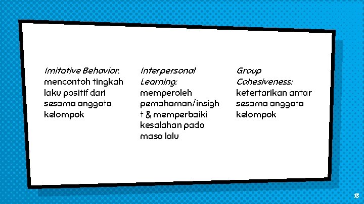 Imitative Behavior: mencontoh tingkah laku positif dari sesama anggota kelompok Interpersonal Learning: memperoleh pemahaman/insigh