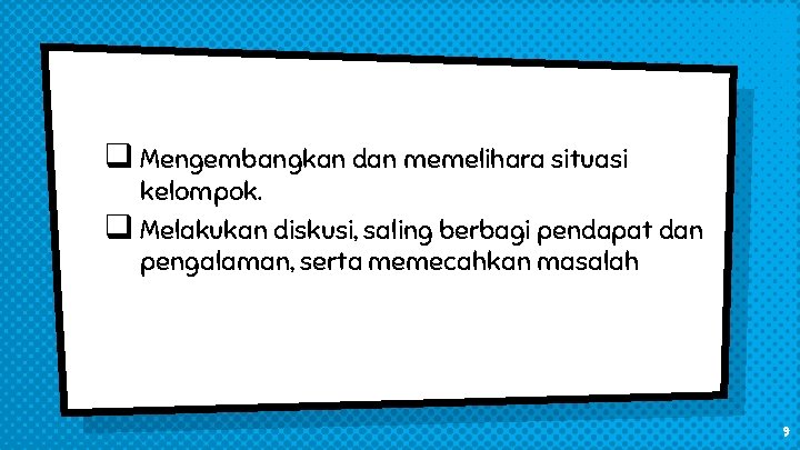 q Mengembangkan dan memelihara situasi kelompok. q Melakukan diskusi, saling berbagi pendapat dan pengalaman,