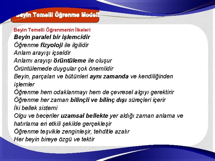 Beyin Temelli Öğrenmenin İlkeleri Beyin paralel bir işlemcidir Öğrenme fizyoloji ile ilgilidir Anlam arayışı