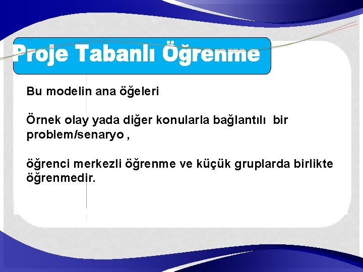 Bu modelin ana öğeleri Örnek olay yada diğer konularla bağlantılı bir problem/senaryo , öğrenci