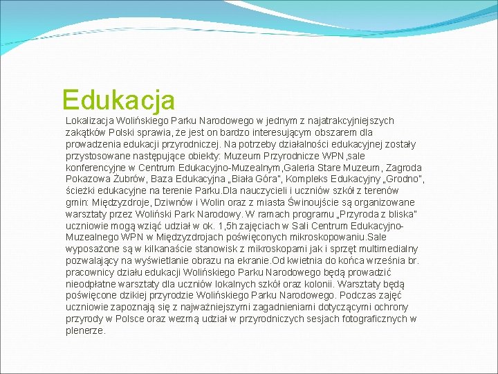 Edukacja Lokalizacja Wolińskiego Parku Narodowego w jednym z najatrakcyjniejszych zakątków Polski sprawia, że jest