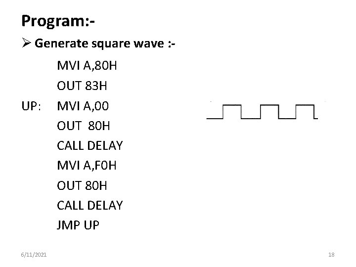 Program: Ø Generate square wave : - UP: 6/11/2021 MVI A, 80 H OUT