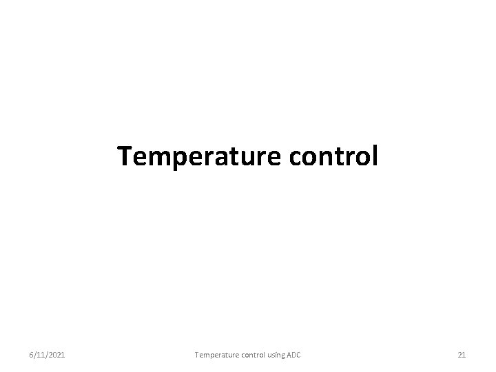 Temperature control 6/11/2021 Temperature control using ADC 21 