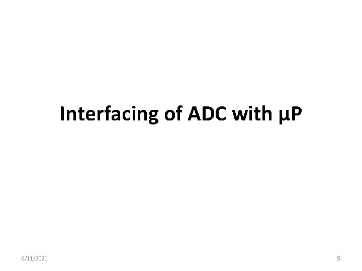 Interfacing of ADC with µP 6/11/2021 5 Interfacing of ADC with µP 6/11/2021 5