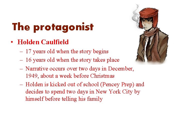 The protagonist • Holden Caulfield – 17 years old when the story begins –