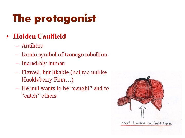 The protagonist • Holden Caulfield – – Antihero Iconic symbol of teenage rebellion Incredibly
