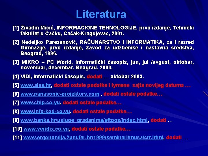 Literatura [1] Živadin Micić, INFORMACIONE TEHNOLOGIJE, prvo izdanje, Tehnički fakultet u Čačku, Čačak-Kragujevac, 2001.