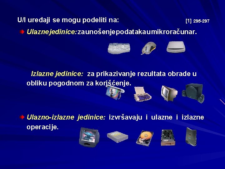 U/I uređaji se mogu podeliti na: [1] 295 -297 Ulazne jedinice: za unošenje podataka