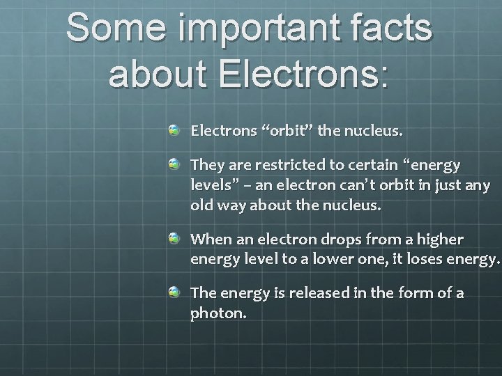 Some important facts about Electrons: Electrons “orbit” the nucleus. They are restricted to certain
